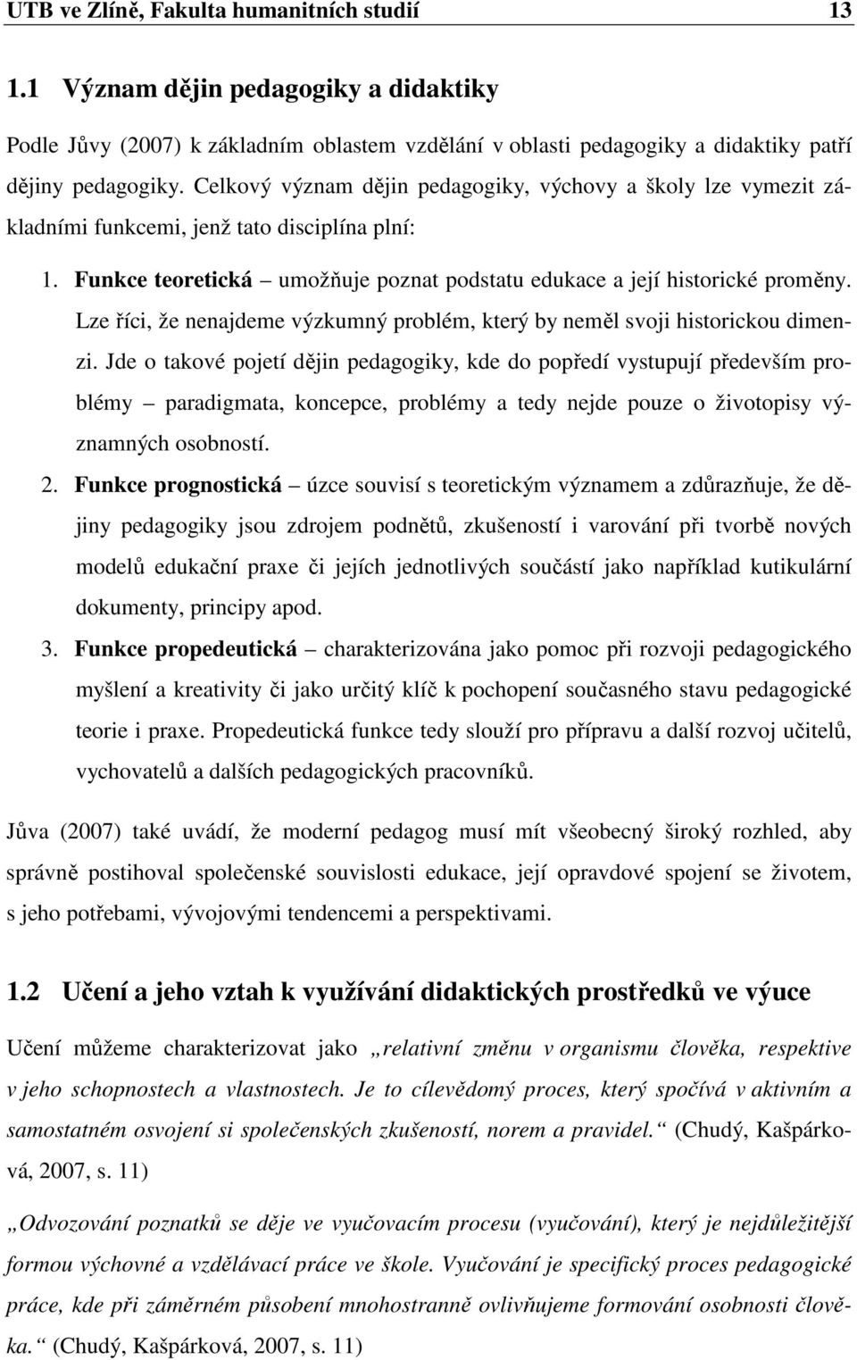 Lze říci, že nenajdeme výzkumný problém, který by neměl svoji historickou dimenzi.