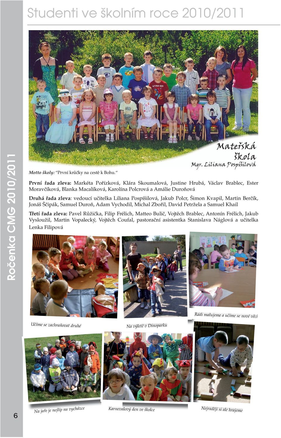 Liliana Pospíšilová, Jakub Polcr, Šimon Kvapil, Martin Berčík, Jonáš Ščipák, Samuel Duroň, Adam Vychodil, Michal Zbořil, David Petržela a Samuel Khail Třetí řada zleva: Pavel Růžička, Filip Frélich,