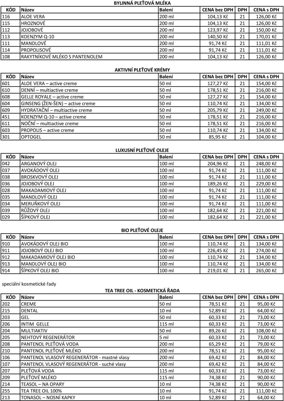 creme 50 ml 127,27 Kč 21 154,00 Kč 610 DENNÍ multiactive creme 50 ml 178,51 Kč 21 216,00 Kč 608 GELLE ROYALE active creme 50 ml 127,27 Kč 21 154,00 Kč 604 GINSENG (ŽEN-ŠEN) active creme 50 ml 110,74
