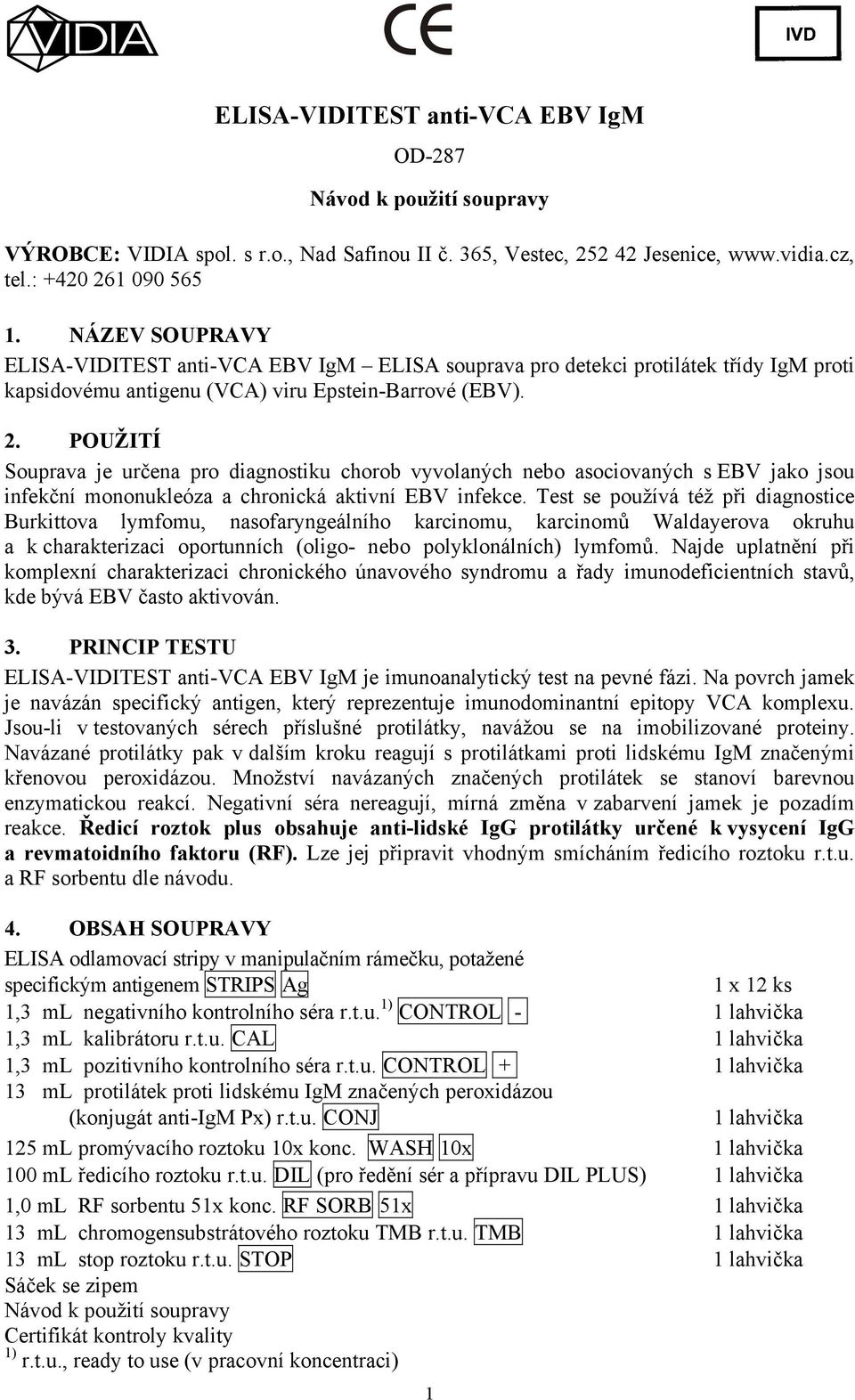 POUŽITÍ Souprava je určena pro diagnostiku chorob vyvolaných nebo asociovaných s EBV jako jsou infekční mononukleóza a chronická aktivní EBV infekce.