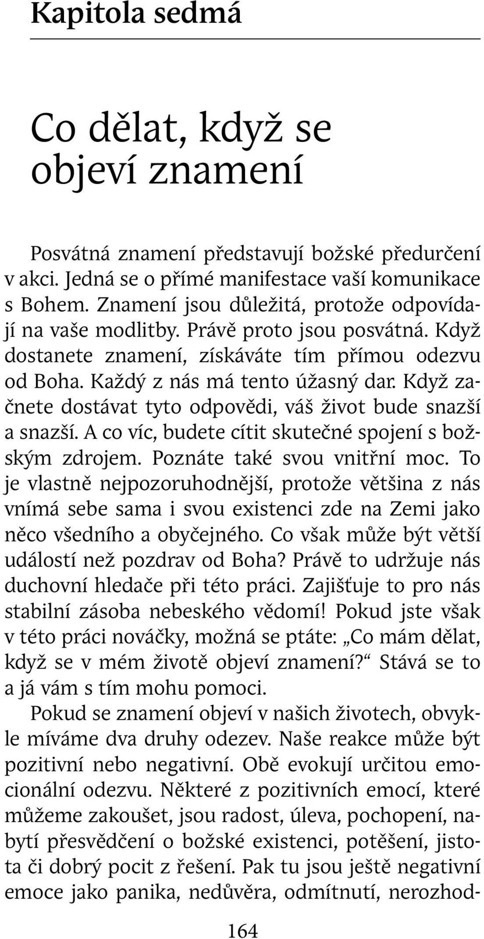 Když začnete dostávat tyto odpovědi, váš život bude snazší a snazší. A co víc, budete cítit skutečné spojení s božským zdrojem. Poznáte také svou vnitřní moc.