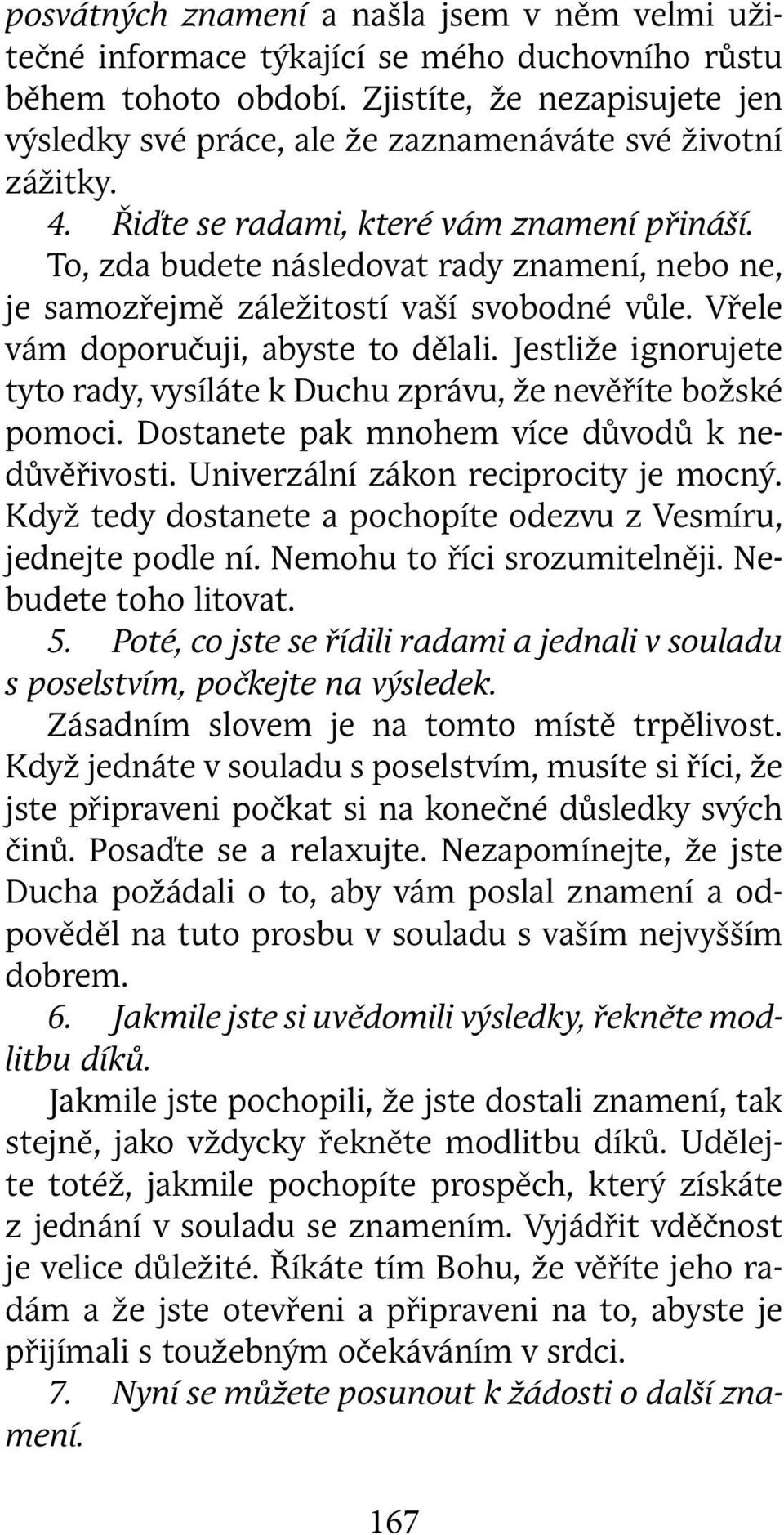 To, zda budete následovat rady znamení, nebo ne, je samozřejmě záležitostí vaší svobodné vůle. Vřele vám doporučuji, abyste to dělali.