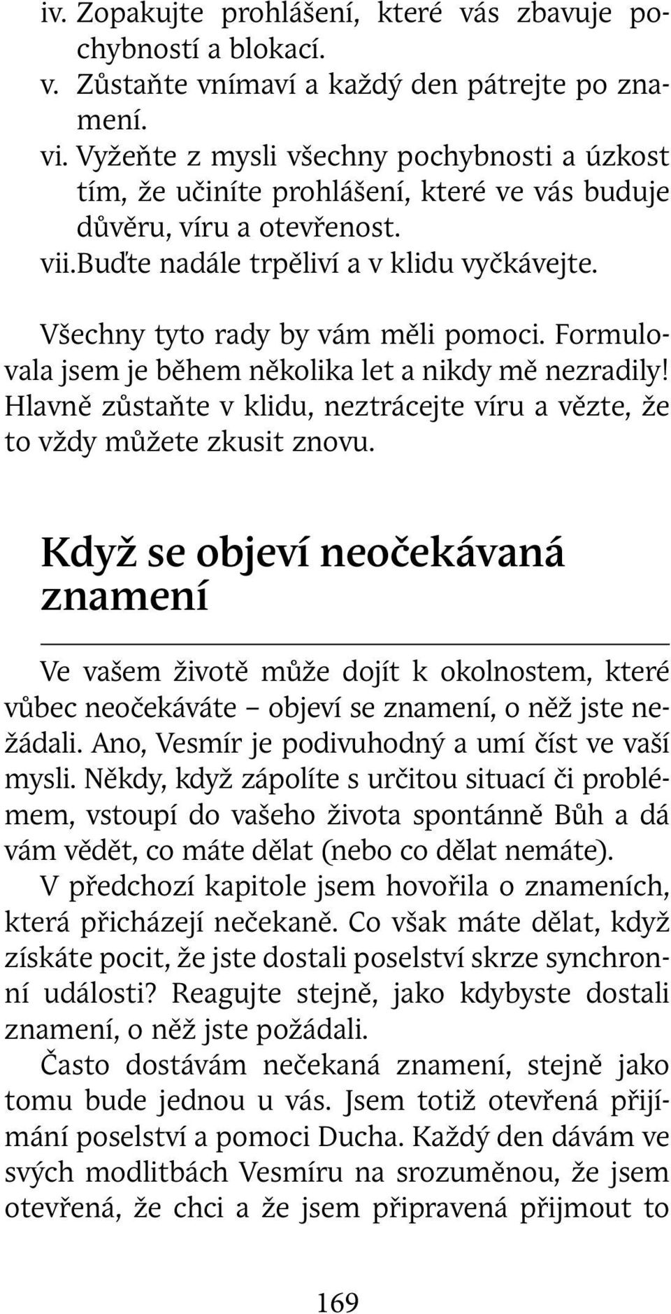 Všechny tyto rady by vám měli pomoci. Formulovala jsem je během několika let a nikdy mě nezradily! Hlavně zůstaňte v klidu, neztrácejte víru a vězte, že to vždy můžete zkusit znovu.