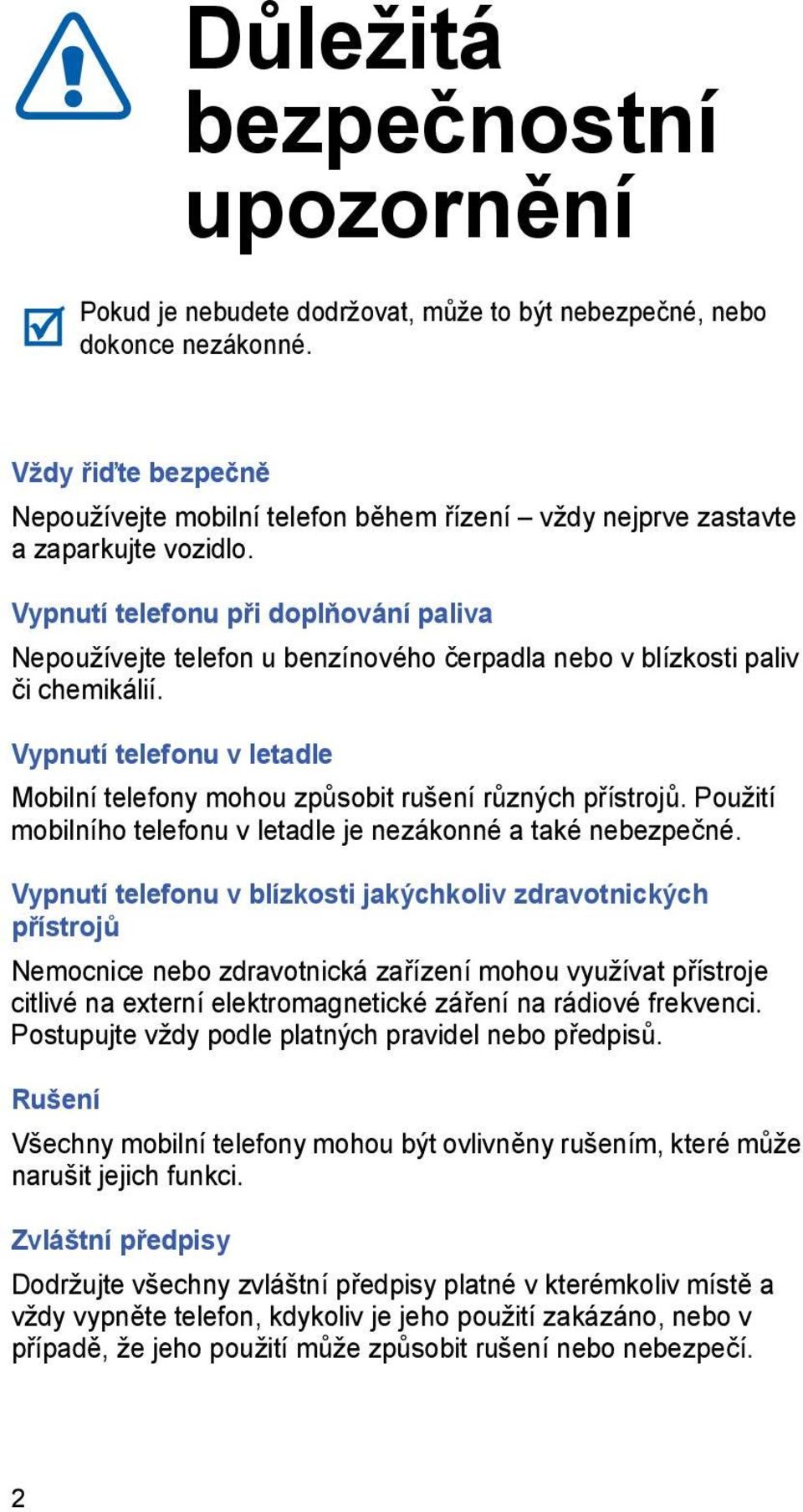 Vypnutí telefonu při doplňování paliva Nepoužívejte telefon u benzínového čerpadla nebo v blízkosti paliv či chemikálií.