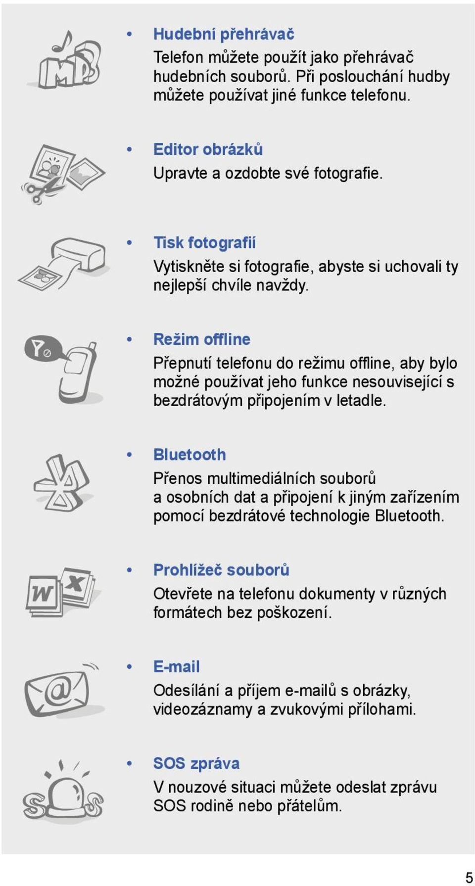 Režim offline Přepnutí telefonu do režimu offline, aby bylo možné používat jeho funkce nesouvisející s bezdrátovým připojením v letadle.