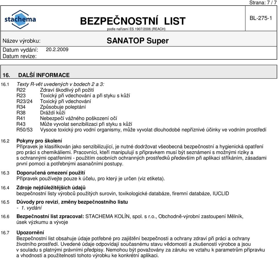 Nebezpečí vážného poškození očí R43 Může vyvolat senzibilizaci při styku s kůží R50/53 Vysoce toxický pro vodní organismy, může vyvolat dlouhodobé nepříznivé účinky ve vodním prostředí 16.