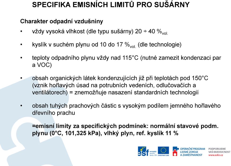 (vznik hořlavých úsad na potrubních vedeních, odlučovačích a ventilátorech) = znemožňuje nasazení standardních technologií obsah tuhých prachových částic s