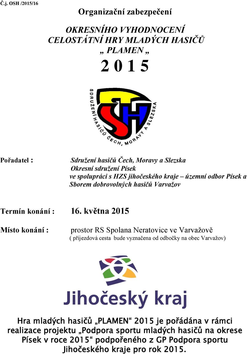 května 2015 Místo konání : prostor RS Spolana Neratovice ve Varvažově ( příjezdová cesta bude vyznačena od odbočky na obec Varvažov) Hra mladých hasičů