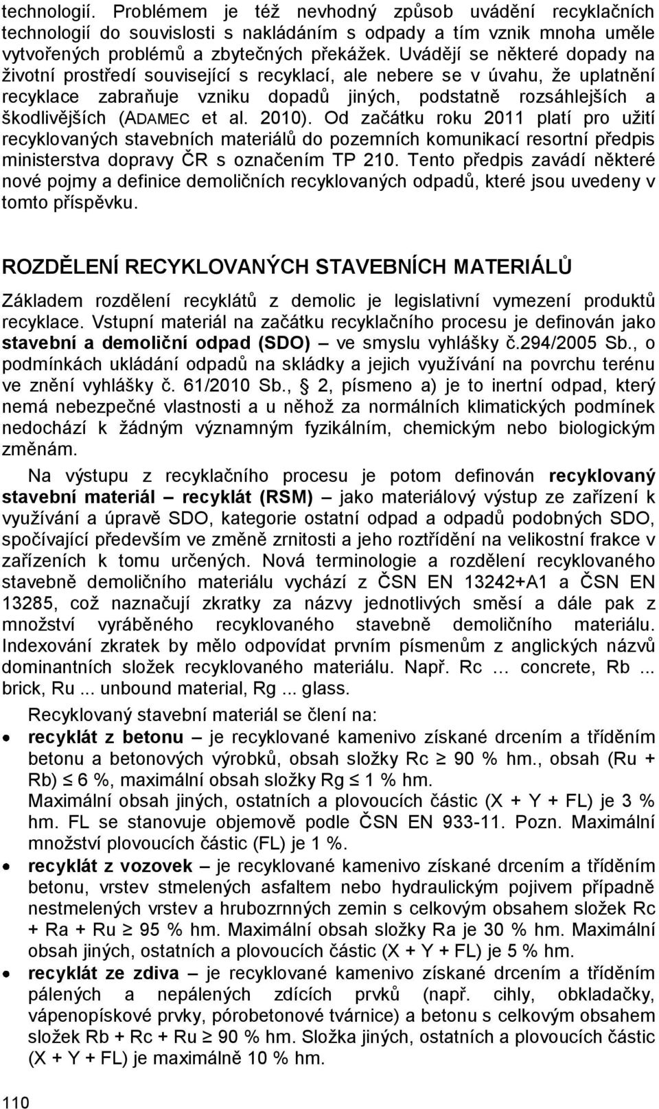 et al. 2010). Od začátku roku 2011 platí pro užití recyklovaných stavebních materiálů do pozemních komunikací resortní předpis ministerstva dopravy ČR s označením TP 210.