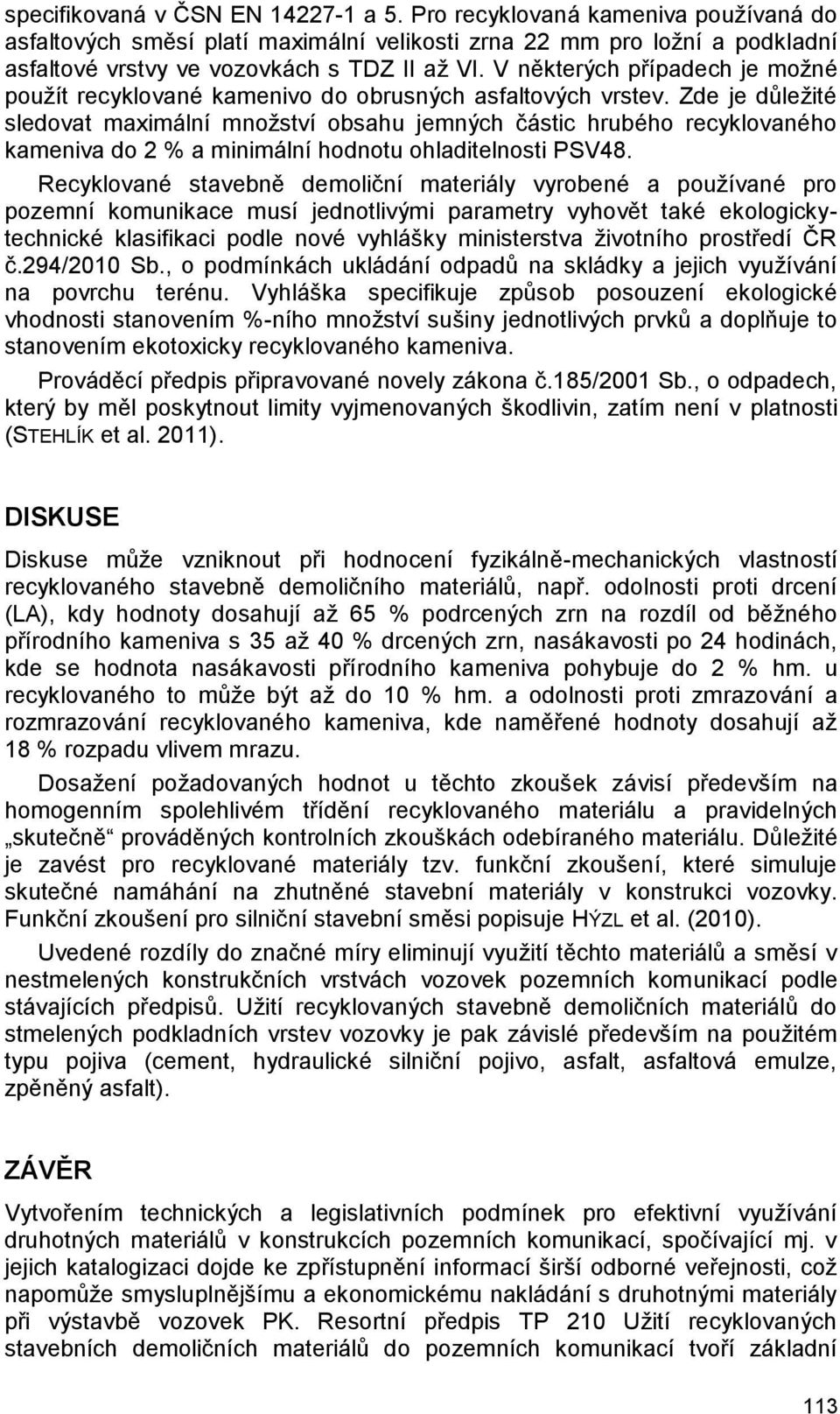 Zde je důležité sledovat maximální množství obsahu jemných částic hrubého recyklovaného kameniva do 2 % a minimální hodnotu ohladitelnosti PSV48.