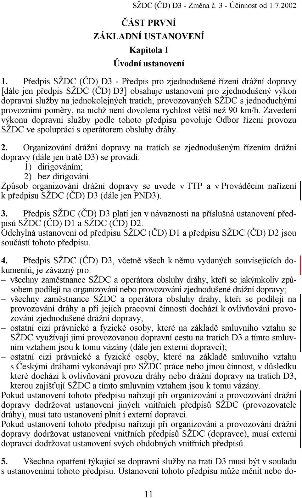 provozovaných SŽDC s jednoduchými provozními poměry, na nichž není dovolena rychlost větší než 90 km/h.