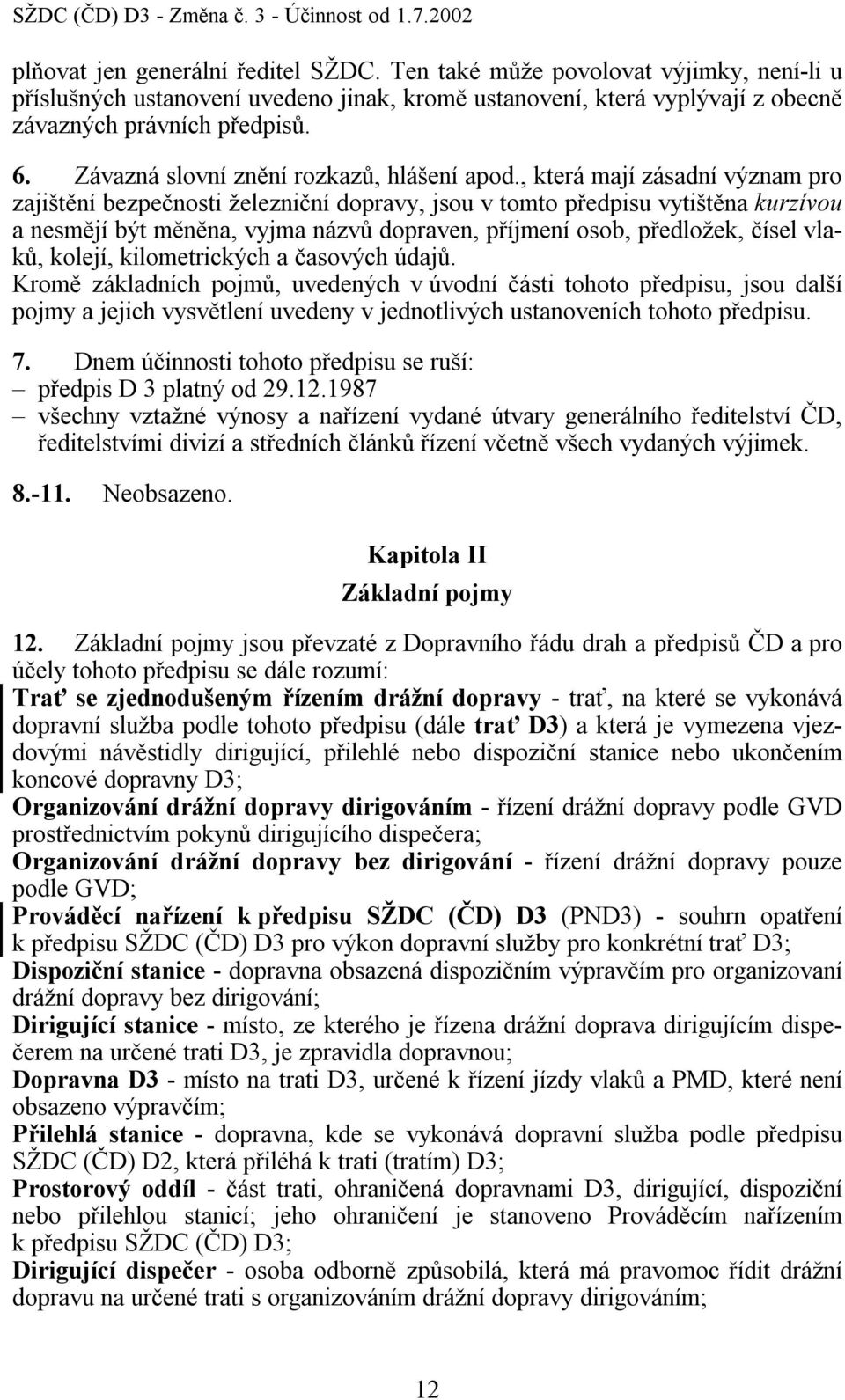 , která mají zásadní význam pro zajištění bezpečnosti železniční dopravy, jsou v tomto předpisu vytištěna kurzívou a nesmějí být měněna, vyjma názvů dopraven, příjmení osob, předložek, čísel vlaků,