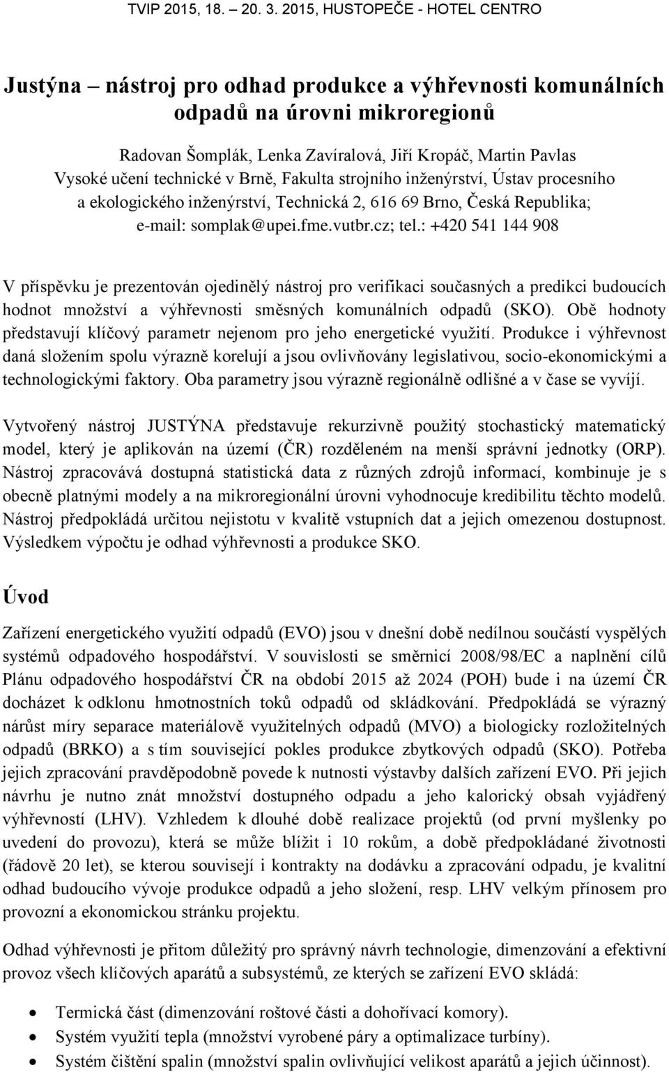 : +420 541 144 908 V příspěvku je prezentován ojedinělý nástroj pro verifikaci současných a predikci budoucích hodnot množství a výhřevnosti směsných komunálních odpadů (SKO).