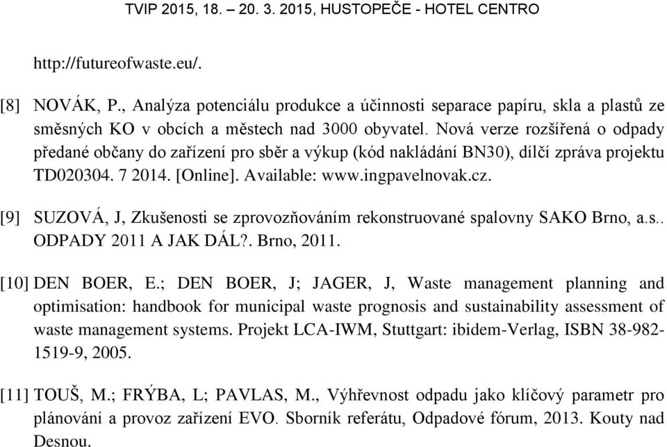 [9] SUZOVÁ, J, Zkušenosti se zprovozňováním rekonstruované spalovny SAKO Brno, a.s.. ODPADY 2011 A JAK DÁL?. Brno, 2011. [10] DEN BOER, E.