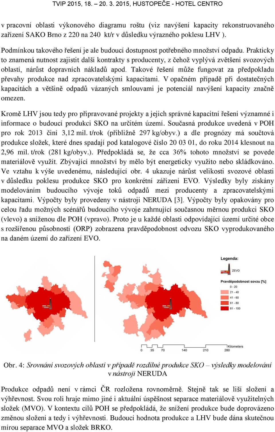 Prakticky to znamená nutnost zajistit další kontrakty s producenty, z čehož vyplývá zvětšení svozových oblastí, nárůst dopravních nákladů apod.