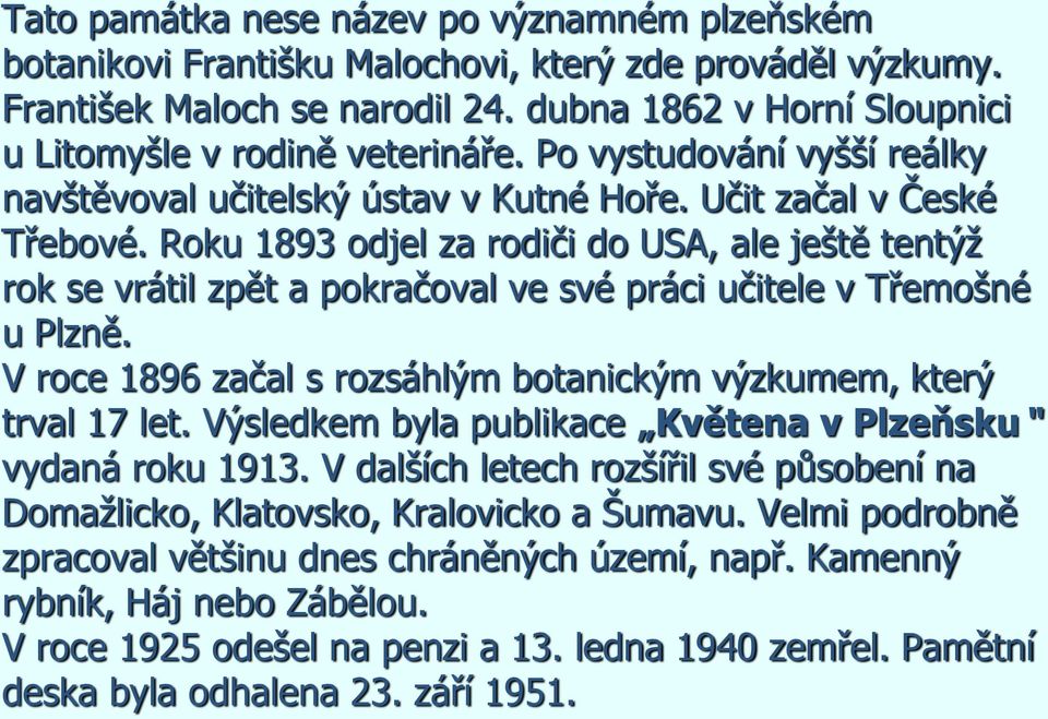 Roku 1893 odjel za rodiči do USA, ale ještě tentýţ rok se vrátil zpět a pokračoval ve své práci učitele v Třemošné u Plzně. V roce 1896 začal s rozsáhlým botanickým výzkumem, který trval 17 let.