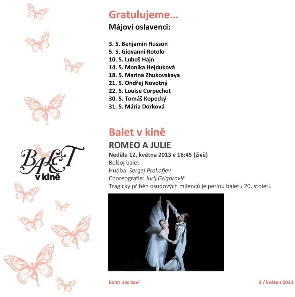května 2013 v 16:45 (živě) Bolšoj balet Hudba: Sergej Prokofjev Choreografie: Jurij Grigorovič Tragický