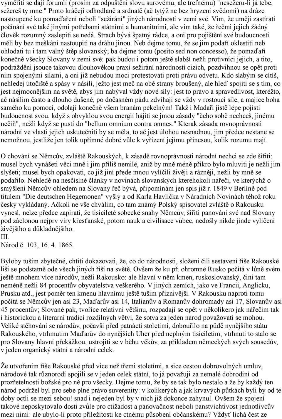 Vím, že umějí zastírati počínání své také jinými potřebami státními a humanitními, ale vím také, že řečmi jejich žádný člověk rozumný zaslepiti se nedá.