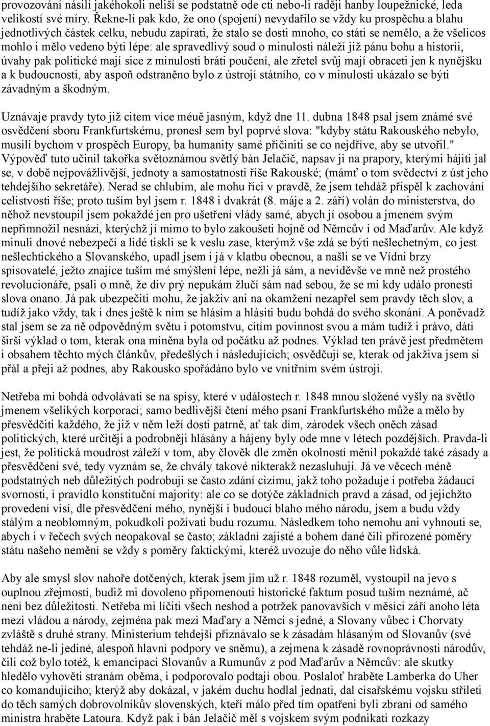 býti lépe: ale spravedlivý soud o minulosti náleží již pánu bohu a historii, úvahy pak politické mají sice z minulosti bráti poučení, ale zřetel svůj mají obraceti jen k nynějšku a k budoucnosti, aby