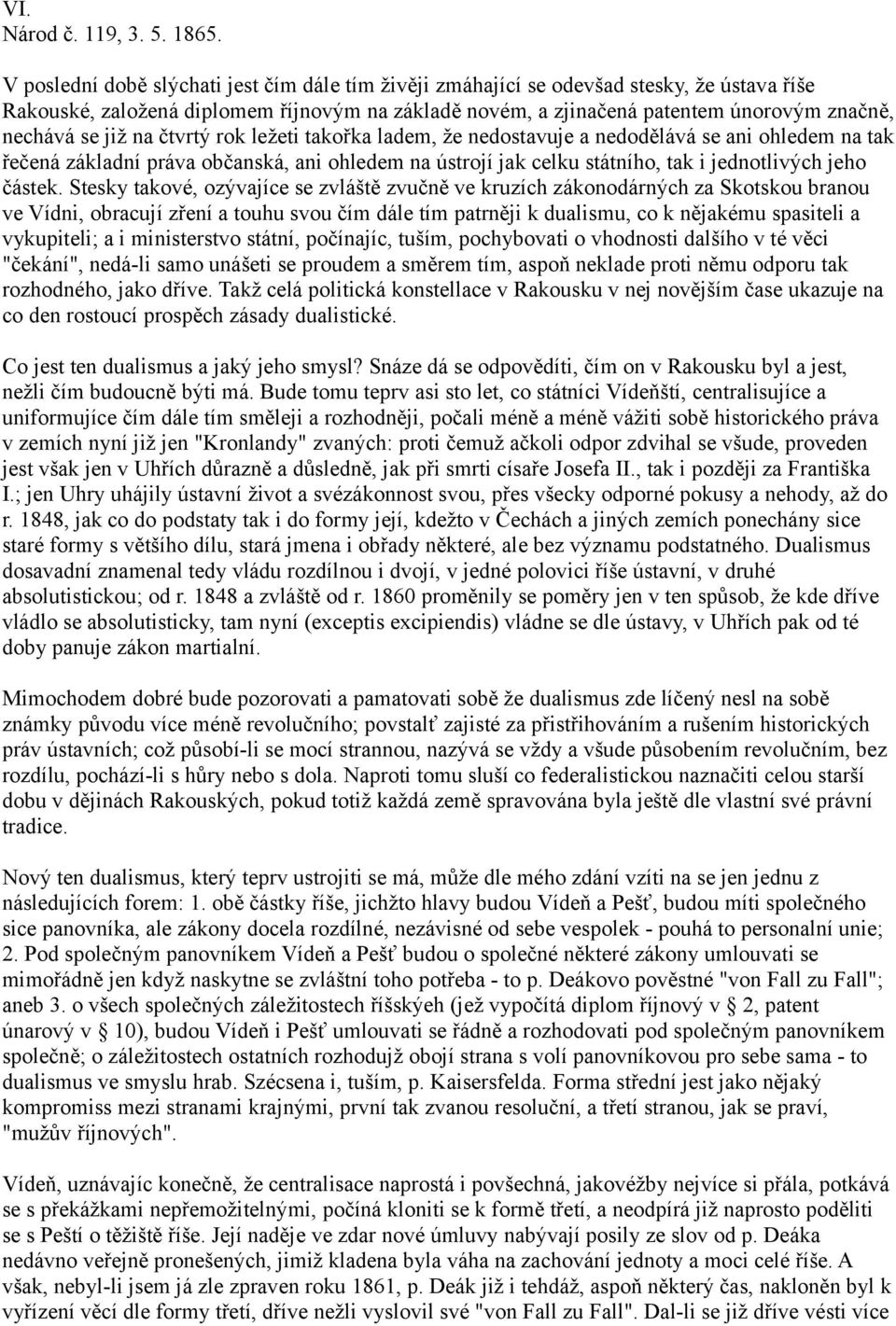 již na čtvrtý rok ležeti takořka ladem, že nedostavuje a nedodělává se ani ohledem na tak řečená základní práva občanská, ani ohledem na ústrojí jak celku státního, tak i jednotlivých jeho částek.