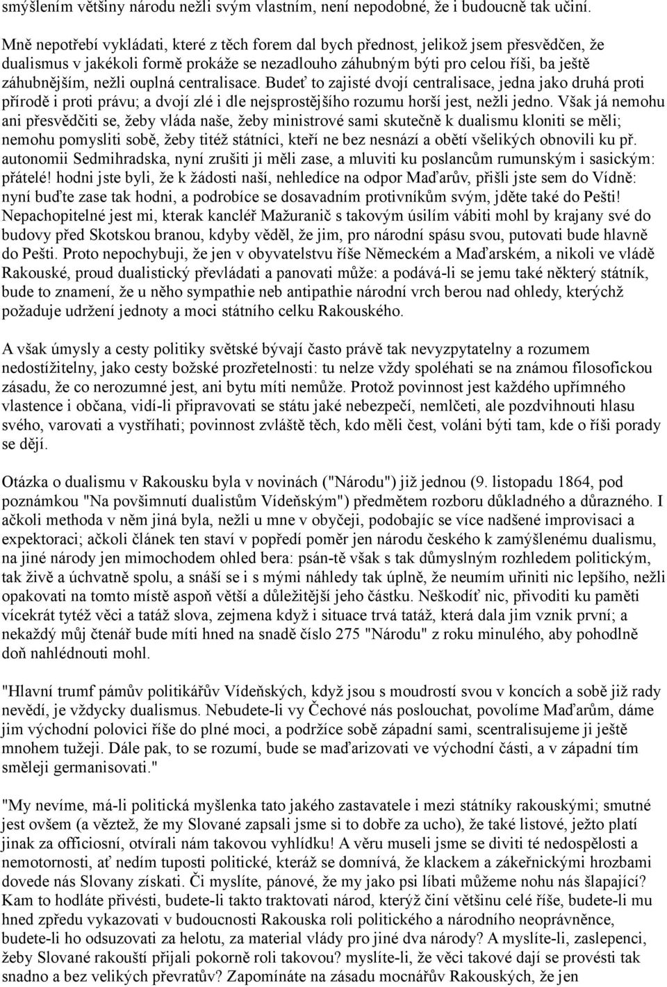 ouplná centralisace. Budeť to zajisté dvojí centralisace, jedna jako druhá proti přírodě i proti právu; a dvojí zlé i dle nejsprostějšího rozumu horší jest, nežli jedno.