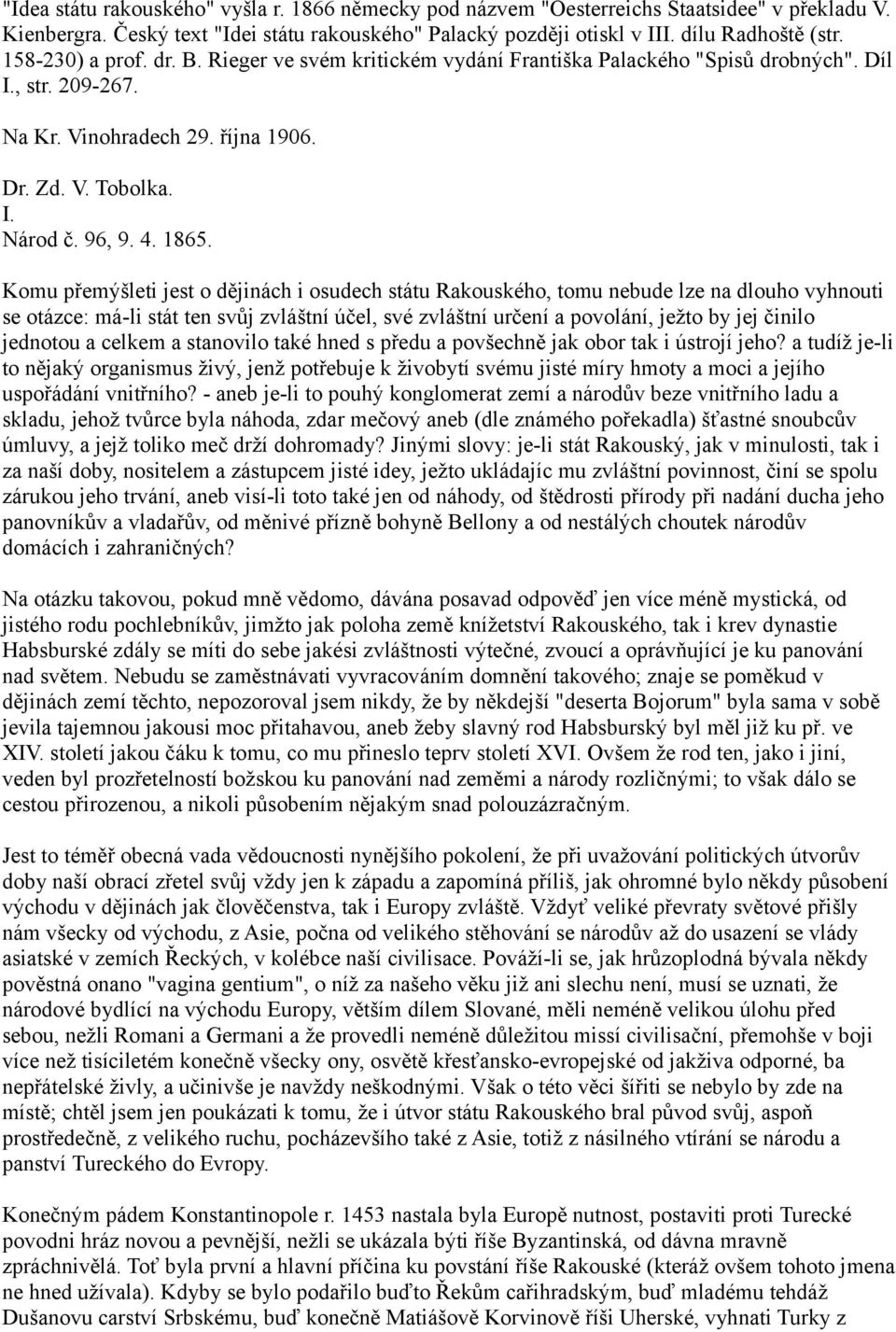Komu přemýšleti jest o dějinách i osudech státu Rakouského, tomu nebude lze na dlouho vyhnouti se otázce: má-li stát ten svůj zvláštní účel, své zvláštní určení a povolání, ježto by jej činilo