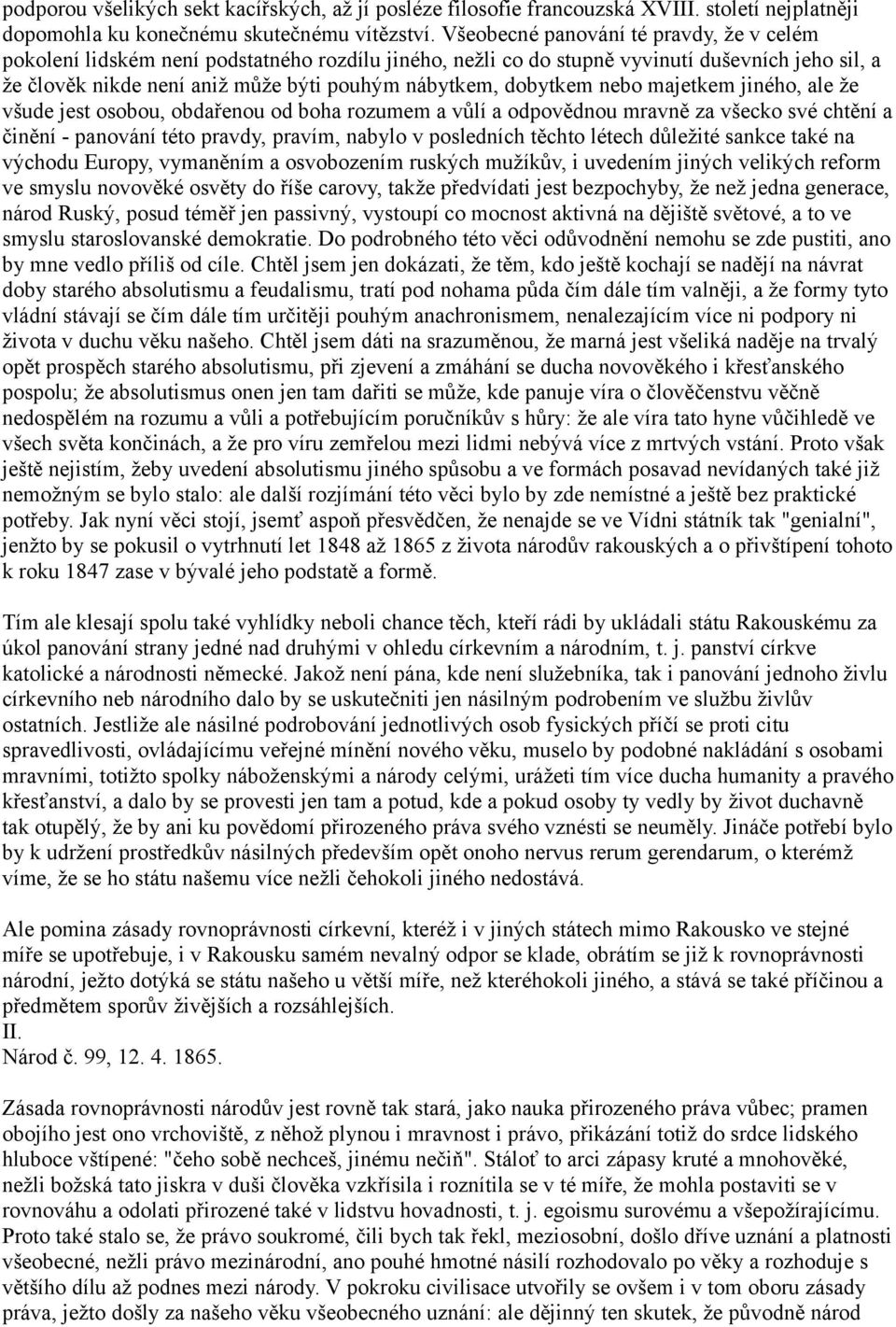 dobytkem nebo majetkem jiného, ale že všude jest osobou, obdařenou od boha rozumem a vůlí a odpovědnou mravně za všecko své chtění a činění - panování této pravdy, pravím, nabylo v posledních těchto