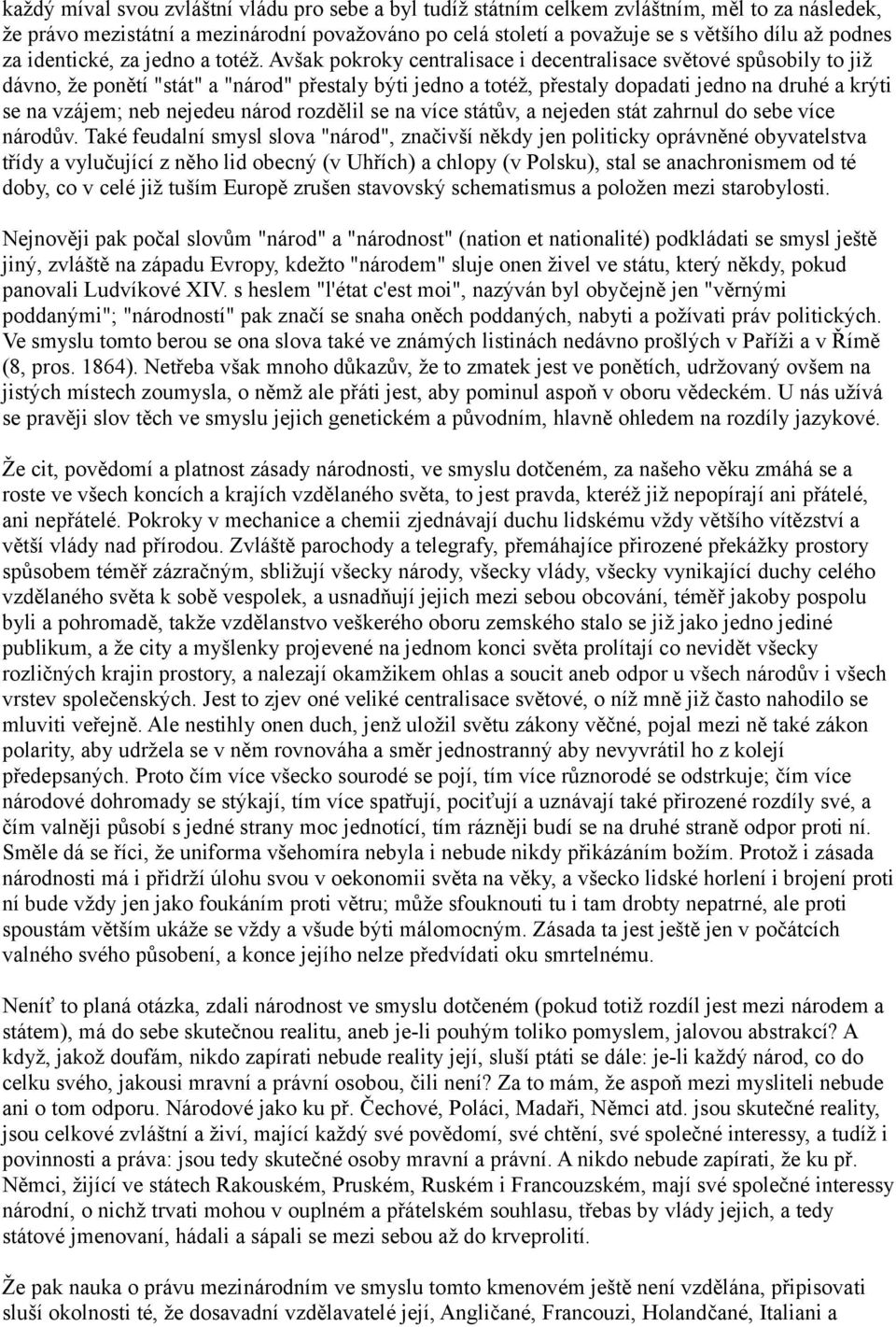 Avšak pokroky centralisace i decentralisace světové spůsobily to již dávno, že ponětí "stát" a "národ" přestaly býti jedno a totéž, přestaly dopadati jedno na druhé a krýti se na vzájem; neb nejedeu