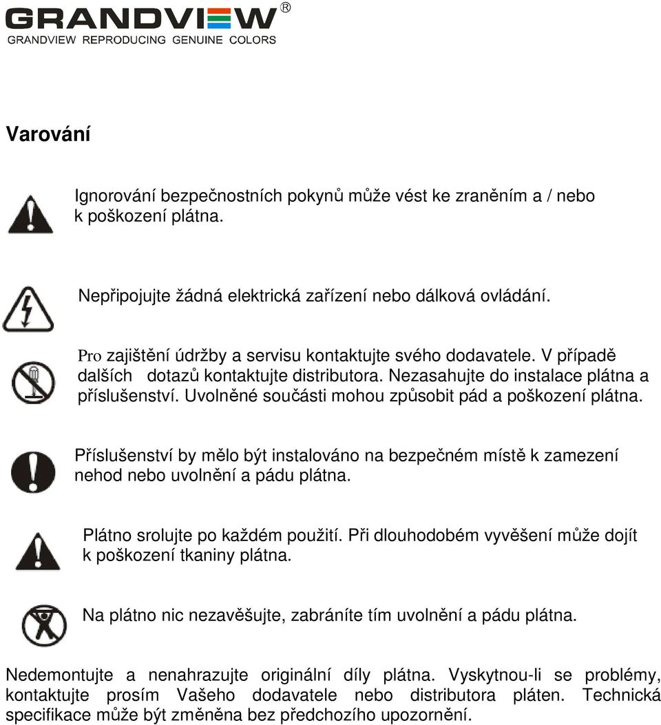 Uvolněné součásti mohou způsobit pád a poškození plátna. Příslušenství by mělo být instalováno na bezpečném místě k zamezení nehod nebo uvolnění a pádu plátna. Plátno srolujte po každém použití.