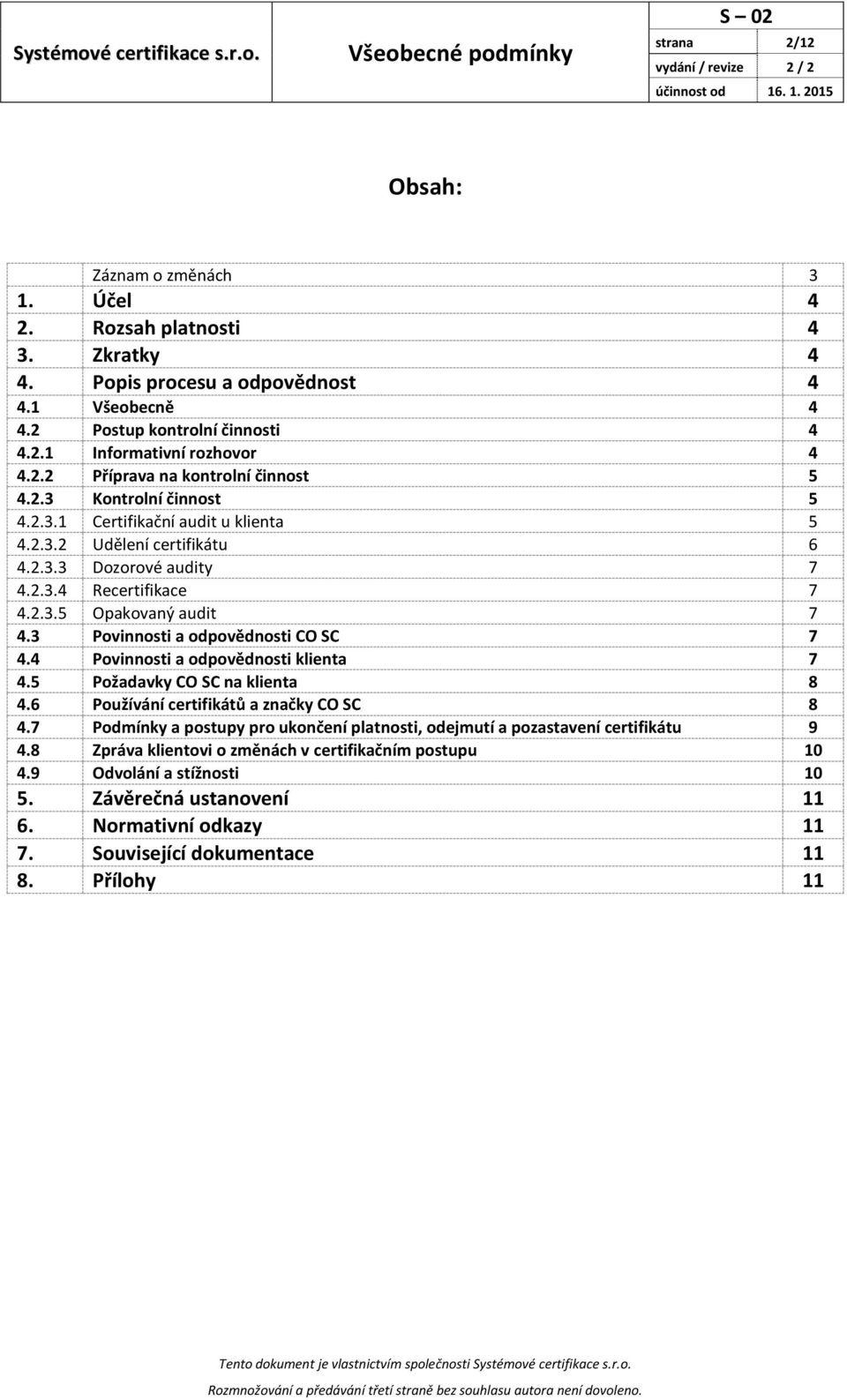 3 Povinnosti a odpovědnosti CO SC 7 4.4 Povinnosti a odpovědnosti klienta 7 4.5 Požadavky CO SC na klienta 8 4.6 Používání certifikátů a značky CO SC 8 4.
