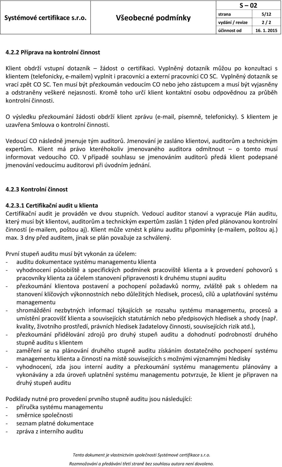 Ten musí být přezkoumán vedoucím CO nebo jeho zástupcem a musí být vyjasněny a odstraněny veškeré nejasnosti. Kromě toho určí klient kontaktní osobu odpovědnou za průběh kontrolní činnosti.