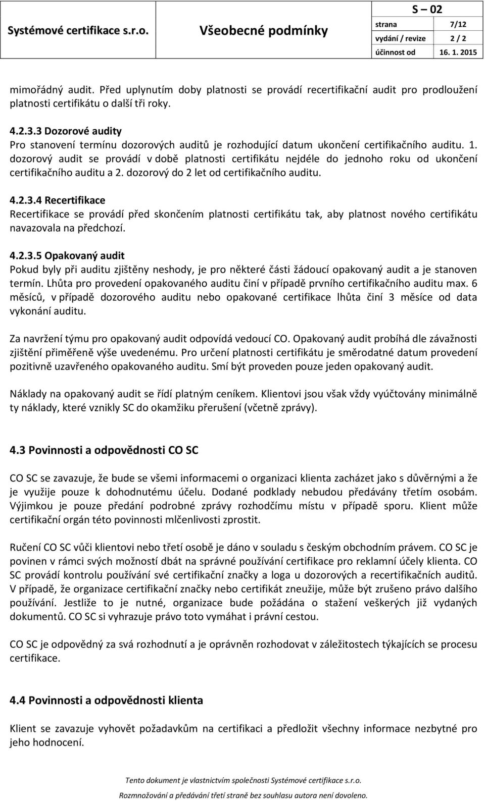 dozorový audit se provádí v době platnosti certifikátu nejdéle do jednoho roku od ukončení certifikačního auditu a 2. dozorový do 2 let od certifikačního auditu. 4.2.3.