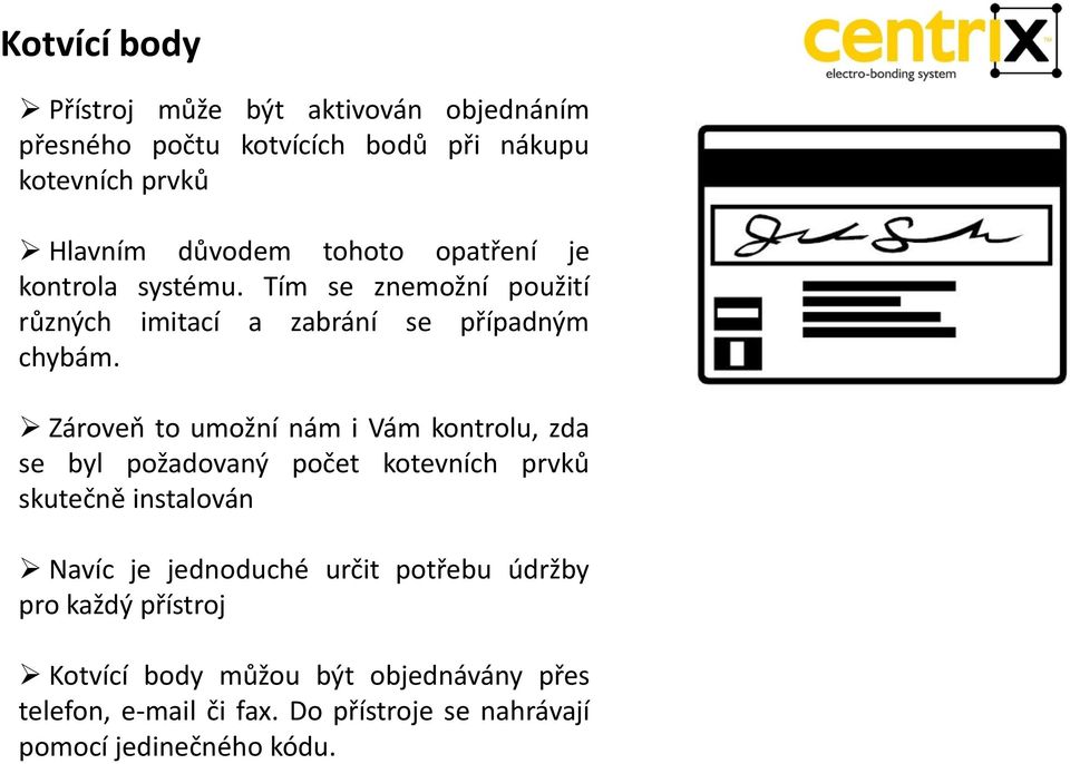 Zároveň to umožní nám i Vám kontrolu, zda se byl požadovaný počet kotevních prvků skutečně instalován Navíc je jednoduché určit