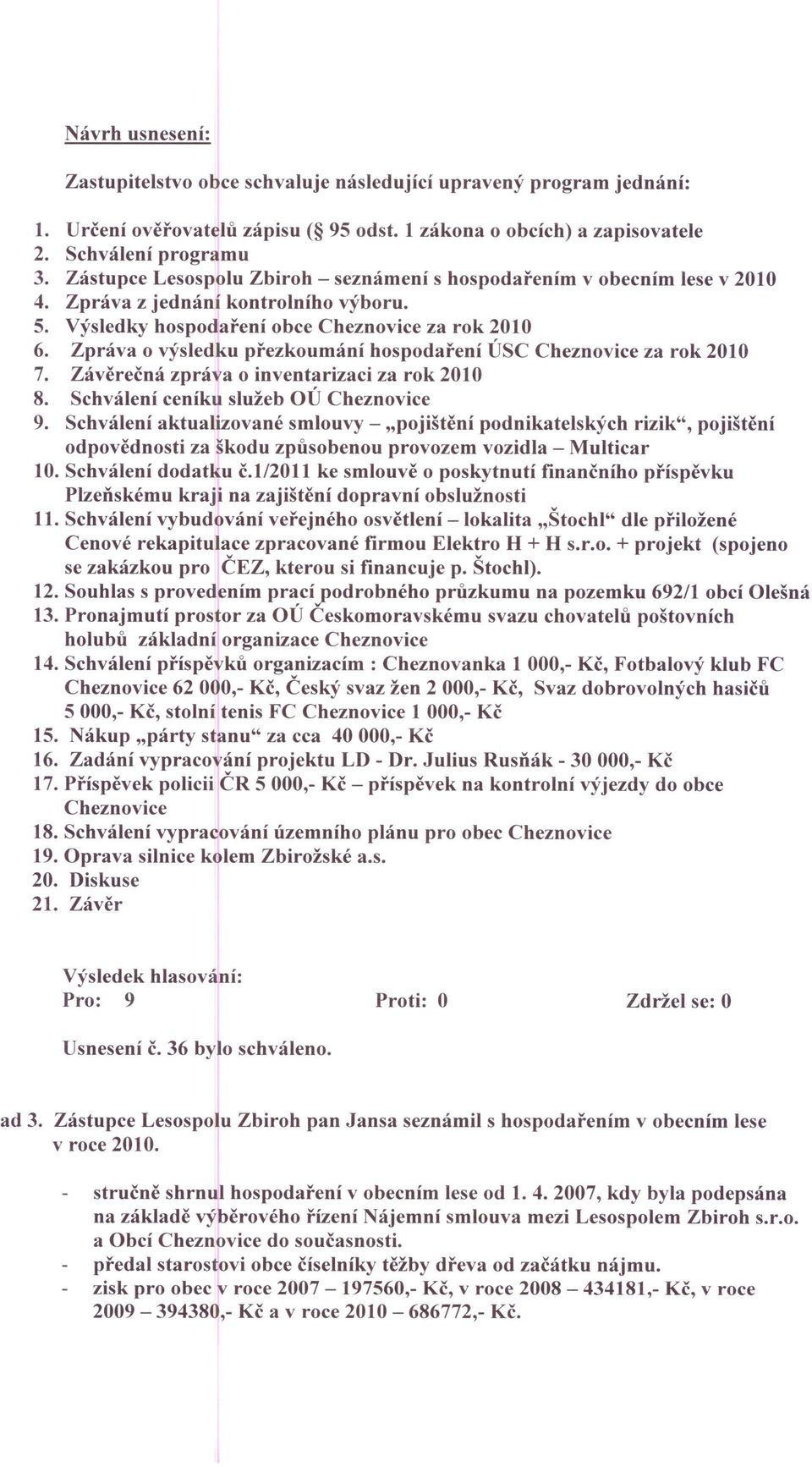 Zpráva o výsledku přezkoumání hospodaření ÚSC Cheznovice za rok 2010 7. Závěrečná zpráva o inventarizaci za rok 2010 8. Schválení ceníku služeb OÚ Cheznovice 9.