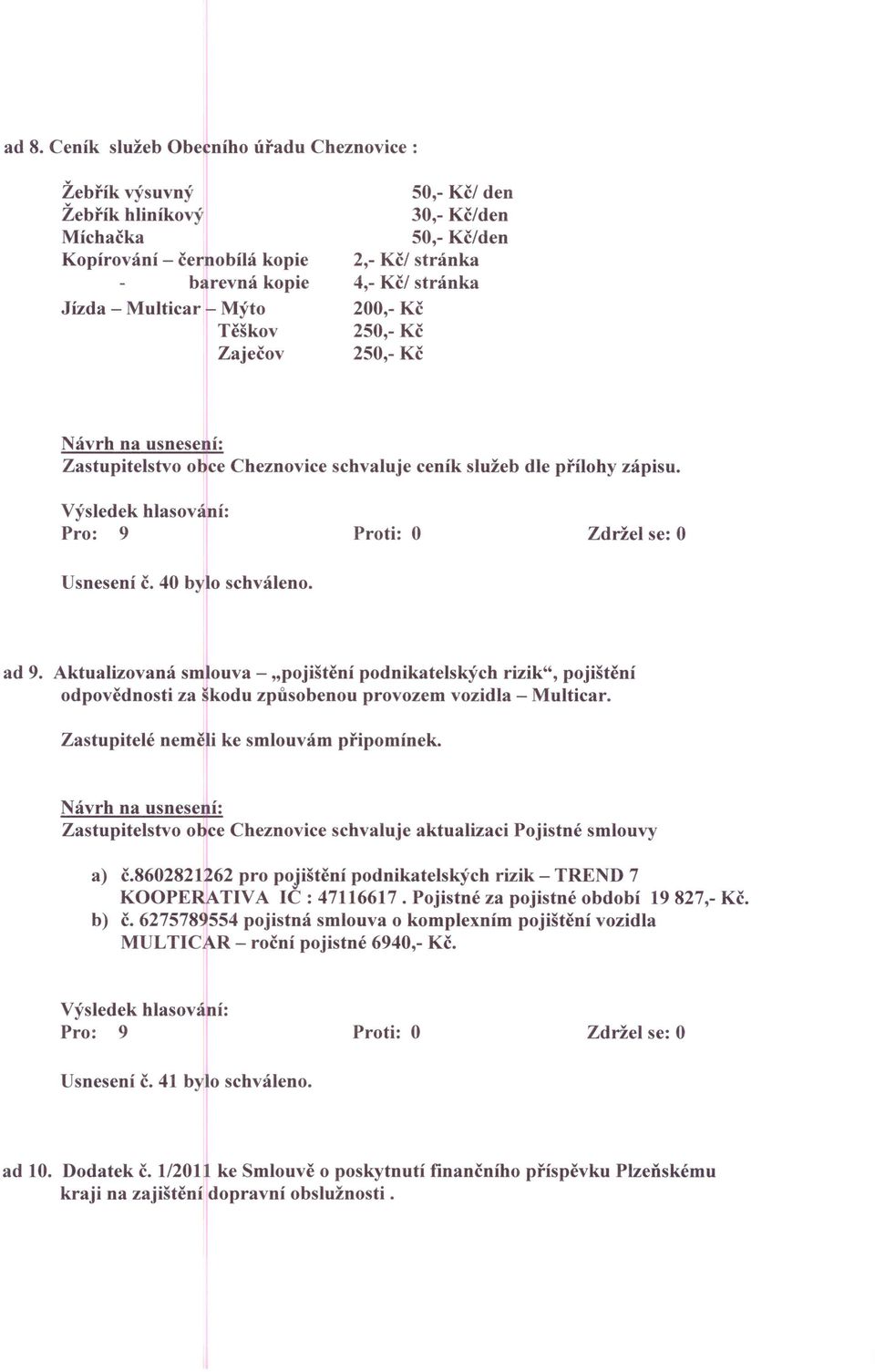 Aktualizovaná smlouva - "pojištění podnikatelských rizik", pojištění odpovědnosti za škodu způsobenou provozem vozidla - Multicar. Zastupitelé neměli ke smlouvám připomínek.