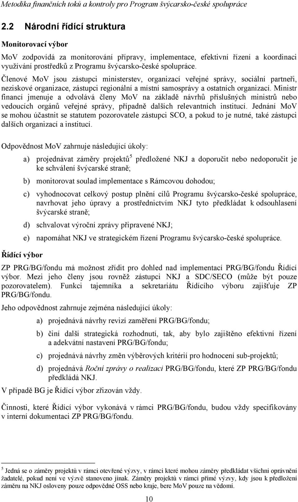 Ministr financí jmenuje a odvolává členy MoV na základě návrhů příslušných ministrů nebo vedoucích orgánů veřejné správy, případně dalších relevantních institucí.