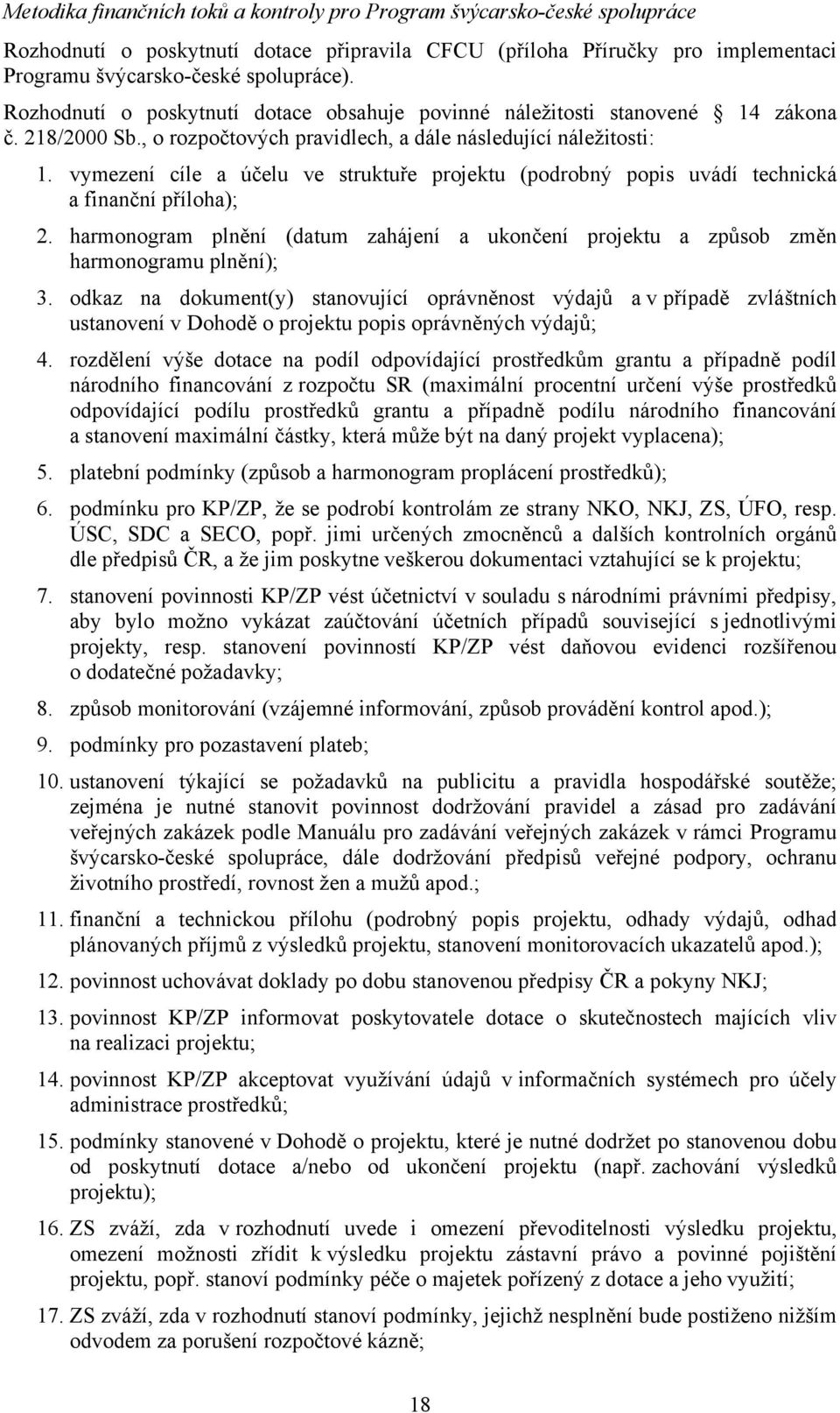 vymezení cíle a účelu ve struktuře projektu (podrobný popis uvádí technická a finanční příloha); 2. harmonogram plnění (datum zahájení a ukončení projektu a způsob změn harmonogramu plnění); 3.