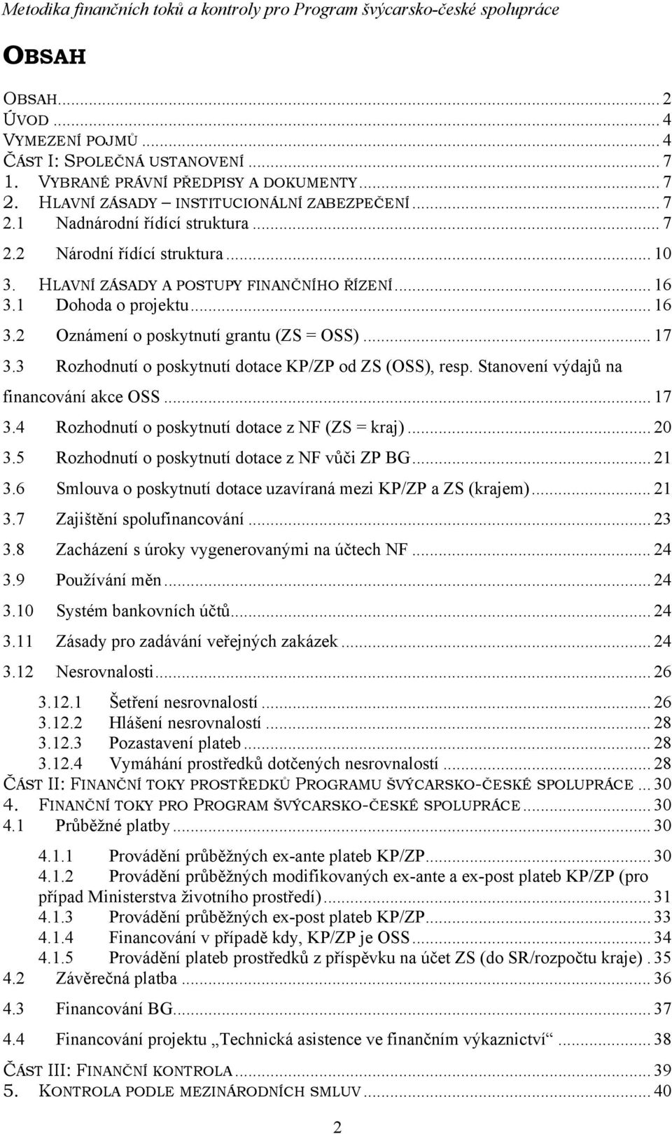 3 Rozhodnutí o poskytnutí dotace KP/ZP od ZS (OSS), resp. Stanovení výdajů na financování akce OSS... 17 3.4 Rozhodnutí o poskytnutí dotace z NF (ZS = kraj)... 20 3.