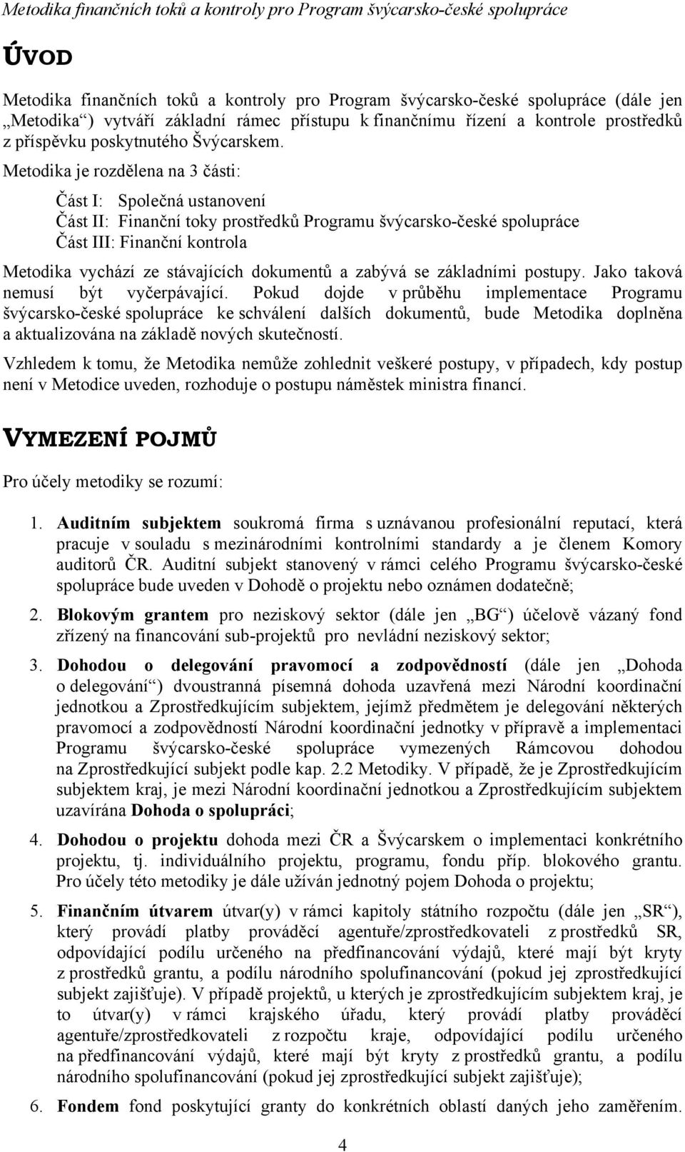 Metodika je rozdělena na 3 části: Část I: Společná ustanovení Část II: Finanční toky prostředků Programu švýcarsko-české spolupráce Část III: Finanční kontrola Metodika vychází ze stávajících