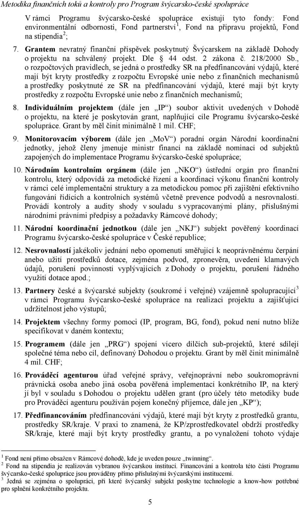 , o rozpočtových pravidlech, se jedná o prostředky SR na předfinancování výdajů, které mají být kryty prostředky z rozpočtu Evropské unie nebo z finančních mechanismů a prostředky poskytnuté ze SR na