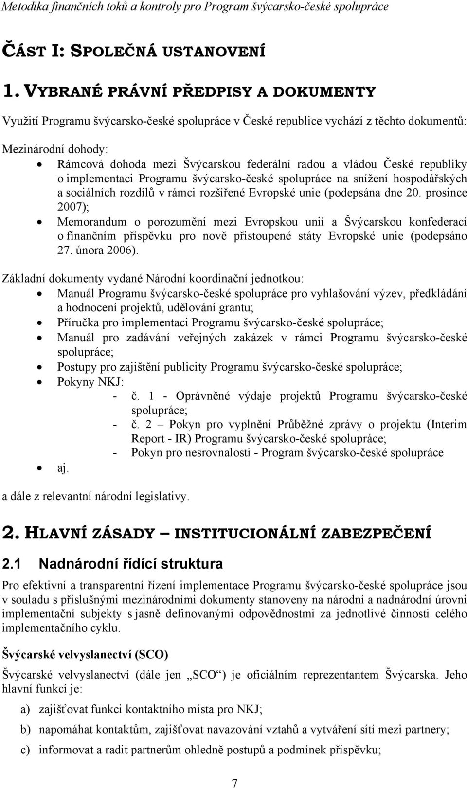 vládou České republiky o implementaci Programu švýcarsko-české spolupráce na snížení hospodářských a sociálních rozdílů v rámci rozšířené Evropské unie (podepsána dne 20.