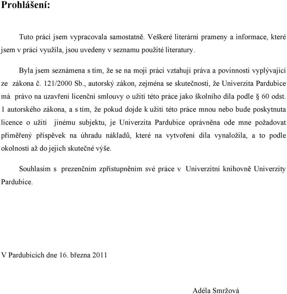 , autorský zákon, zejména se skutečností, že Univerzita Pardubice má právo na uzavření licenční smlouvy o užití této práce jako školního díla podle 60 odst.