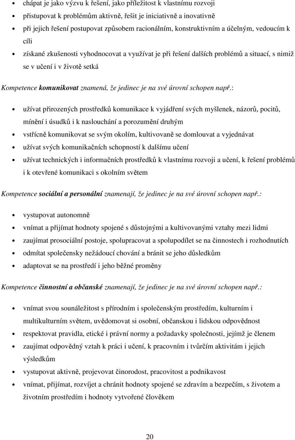 jedinec je na své úrovní schopen např.