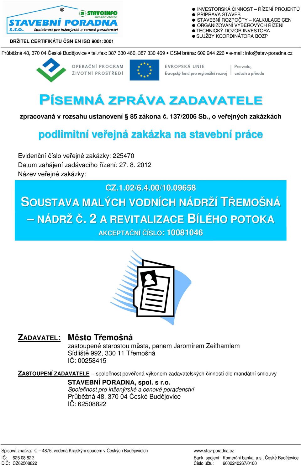 , o veřejných zakázkách podlimitní veřejná zakázka na stavební práce Evidenční číslo veřejné zakázky: 225470 Datum zahájení zadávacího řízení: 27. 8.