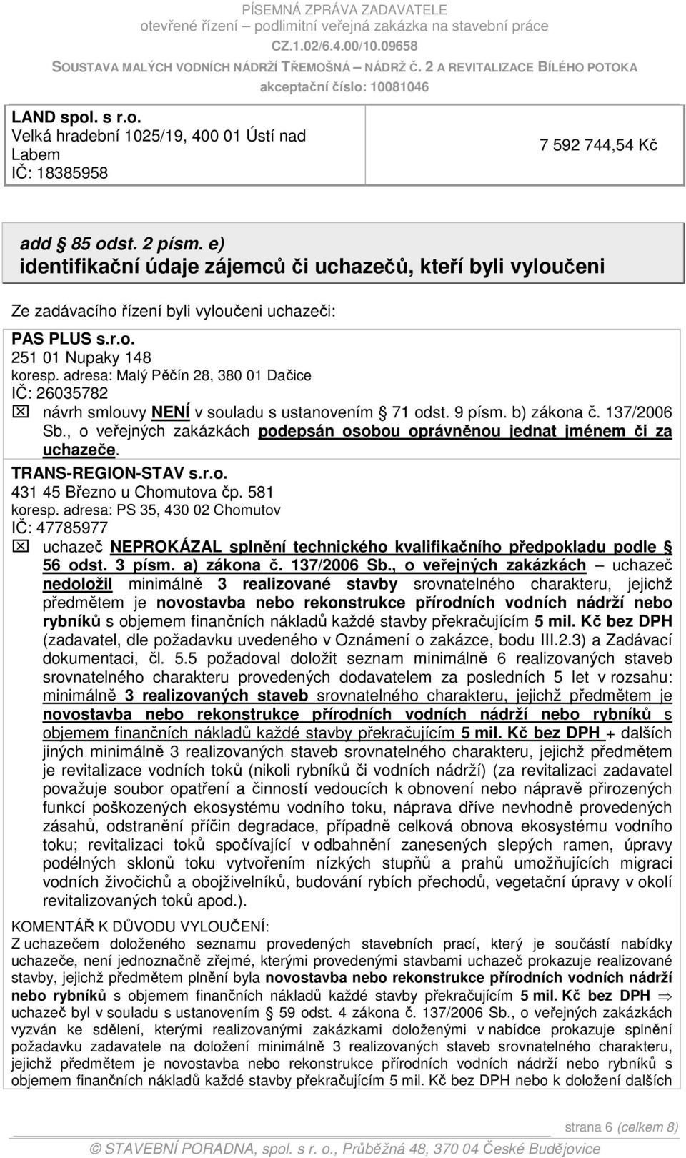 adresa: Malý Pěčín 28, 380 01 Dačice IČ: 26035782 návrh smlouvy NENÍ v souladu s ustanovením 71 odst. 9 písm. b) zákona č. 137/2006 Sb.