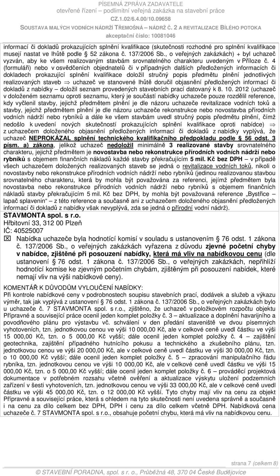 4 (formuláři) nebo v osvědčeních objednatelů či v případných dalších předložených informacích či dokladech prokazující splnění kvalifikace doložil stručný popis předmětu plnění jednotlivých