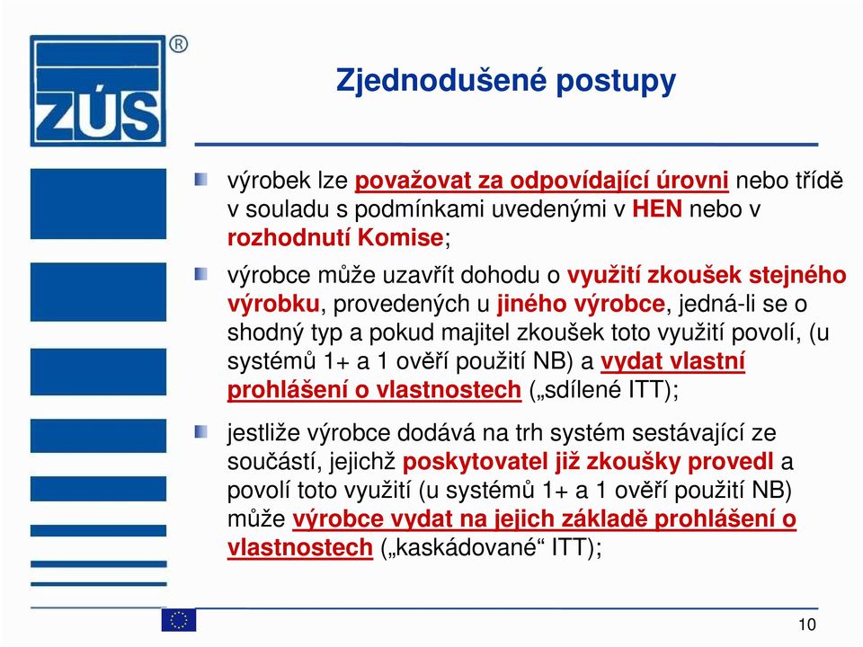 1+ a 1 ověří použití NB) a vydat vlastní prohlášení o vlastnostech ( sdílené ITT); jestliže výrobce dodává na trh systém sestávající ze součástí, jejichž