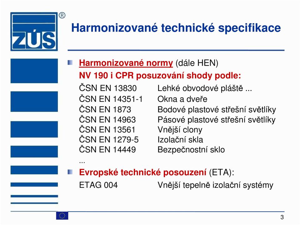 .. ČSN EN 14351-1 Okna a dveře ČSN EN 1873 Bodové plastové střešní světlíky ČSN EN 14963 Pásové plastové