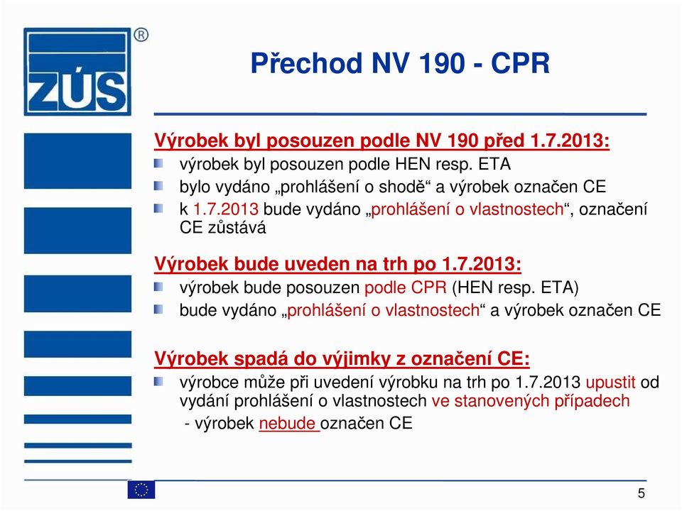 2013 bude vydáno prohlášení o vlastnostech, označení CE zůstává Výrobek bude uveden na trh po 1.7.