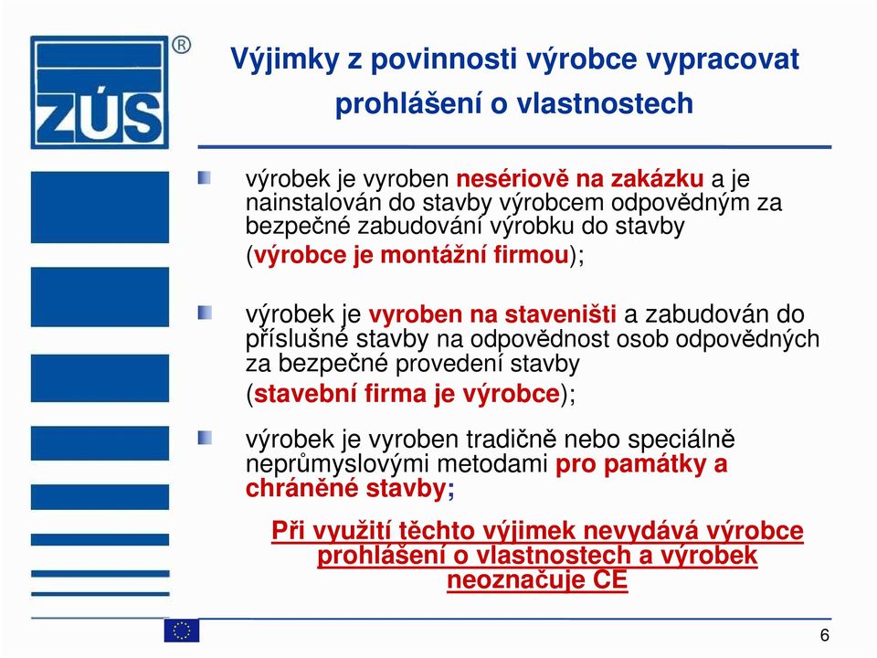 stavby na odpovědnost osob odpovědných za bezpečné provedení stavby (stavební firma je výrobce); výrobek je vyroben tradičně nebo speciálně